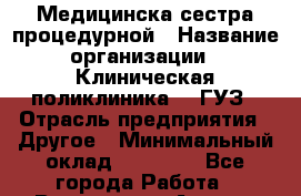 Медицинска сестра процедурной › Название организации ­ Клиническая поликлиника №3 ГУЗ › Отрасль предприятия ­ Другое › Минимальный оклад ­ 12 500 - Все города Работа » Вакансии   . Адыгея респ.,Адыгейск г.